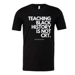 Black T Shirt that reads "TEACHING BLACK HISTORY IS NOT CRT"