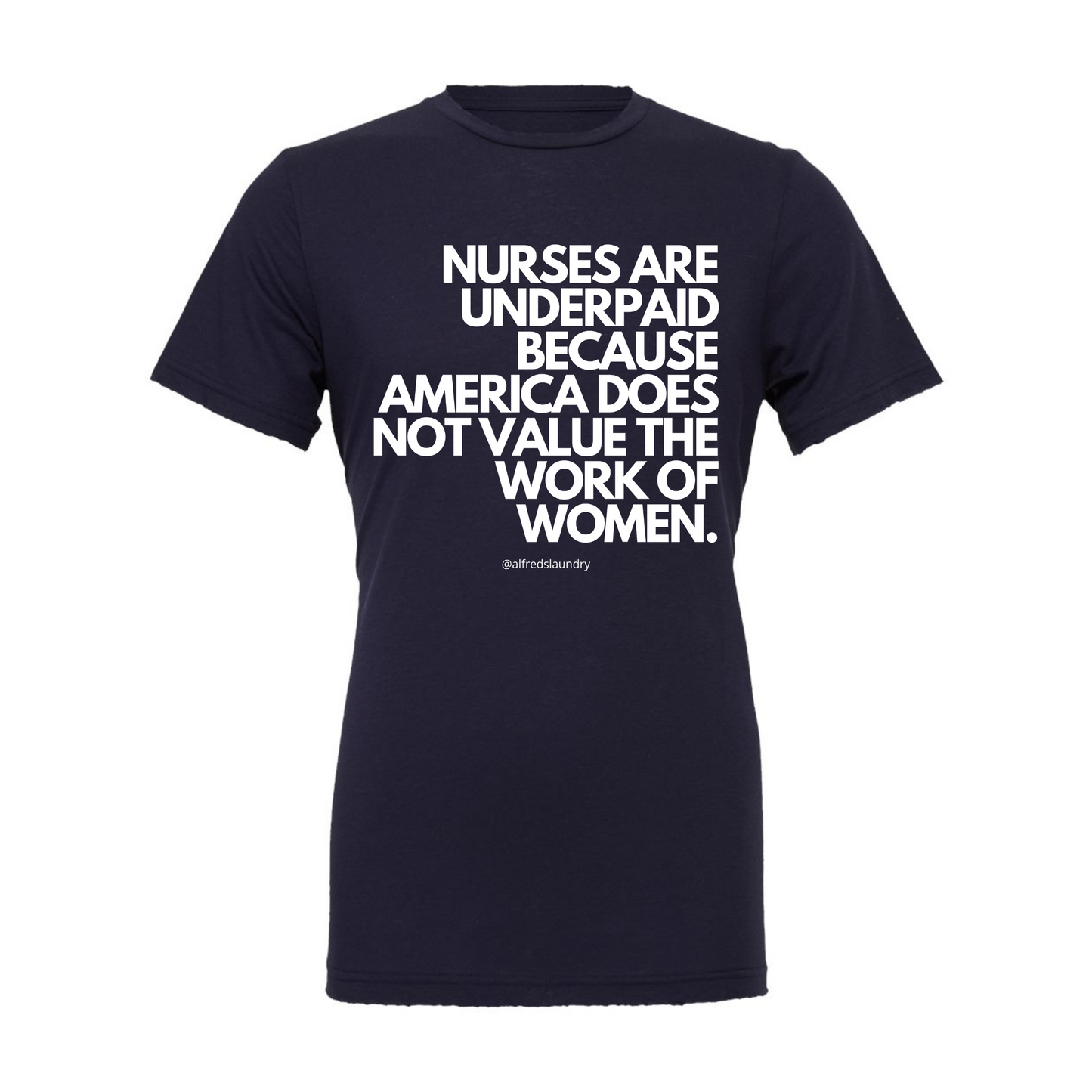 Nurses Are Underpaid Because America Does Not Value The Work of Women - T- Shirt