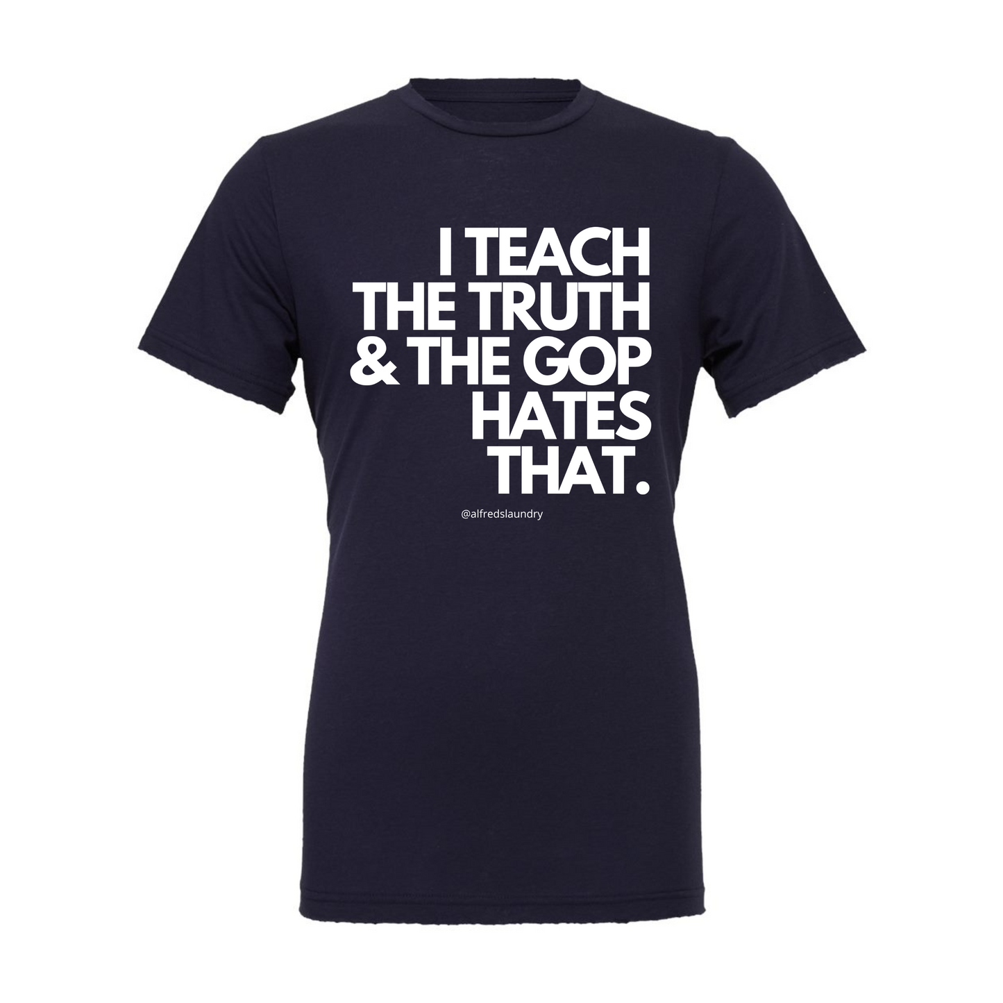 I Teach The Truth & The GOP Hates That - T Shirt