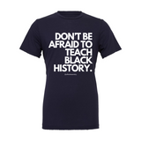 Don't Be Afraid To Teach Black History - Tshirt
