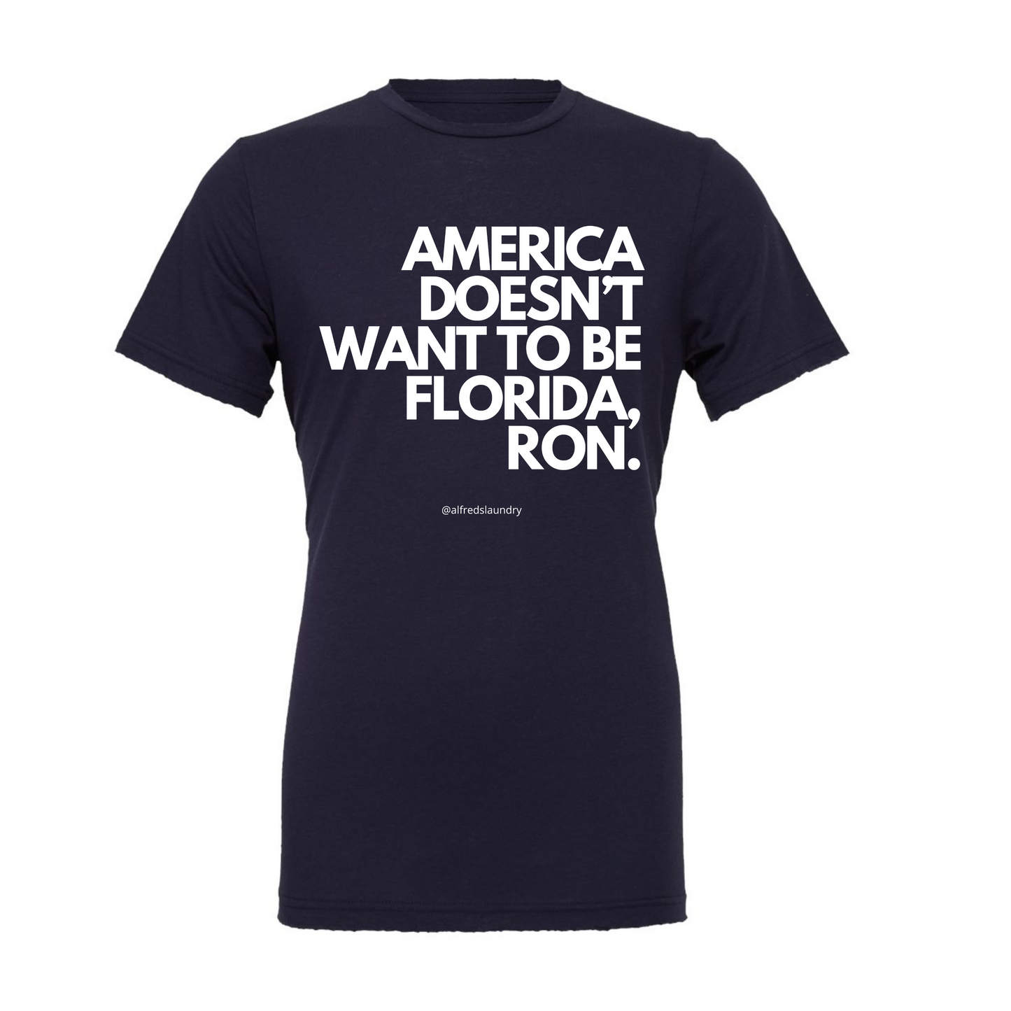 "AMERICA DOESN’T WANT TO BE FLORIDA, RON." - TShirt