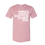 "AMERICA DOESN’T WANT TO BE FLORIDA, RON." - TShirt