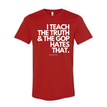 I Teach The Truth & The GOP Hates That - T Shirt