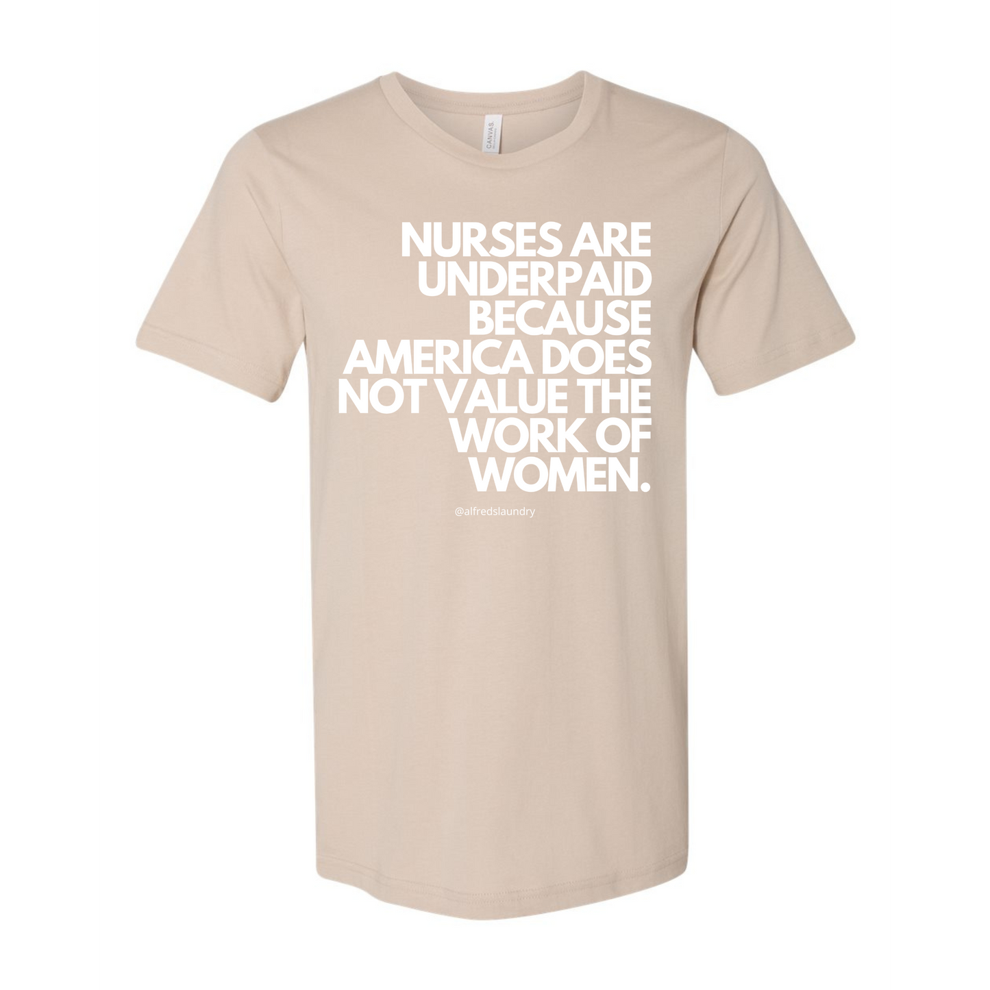 Nurses Are Underpaid Because America Does Not Value The Work of Women - T- Shirt