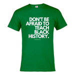 Don't Be Afraid To Teach Black History - Tshirt