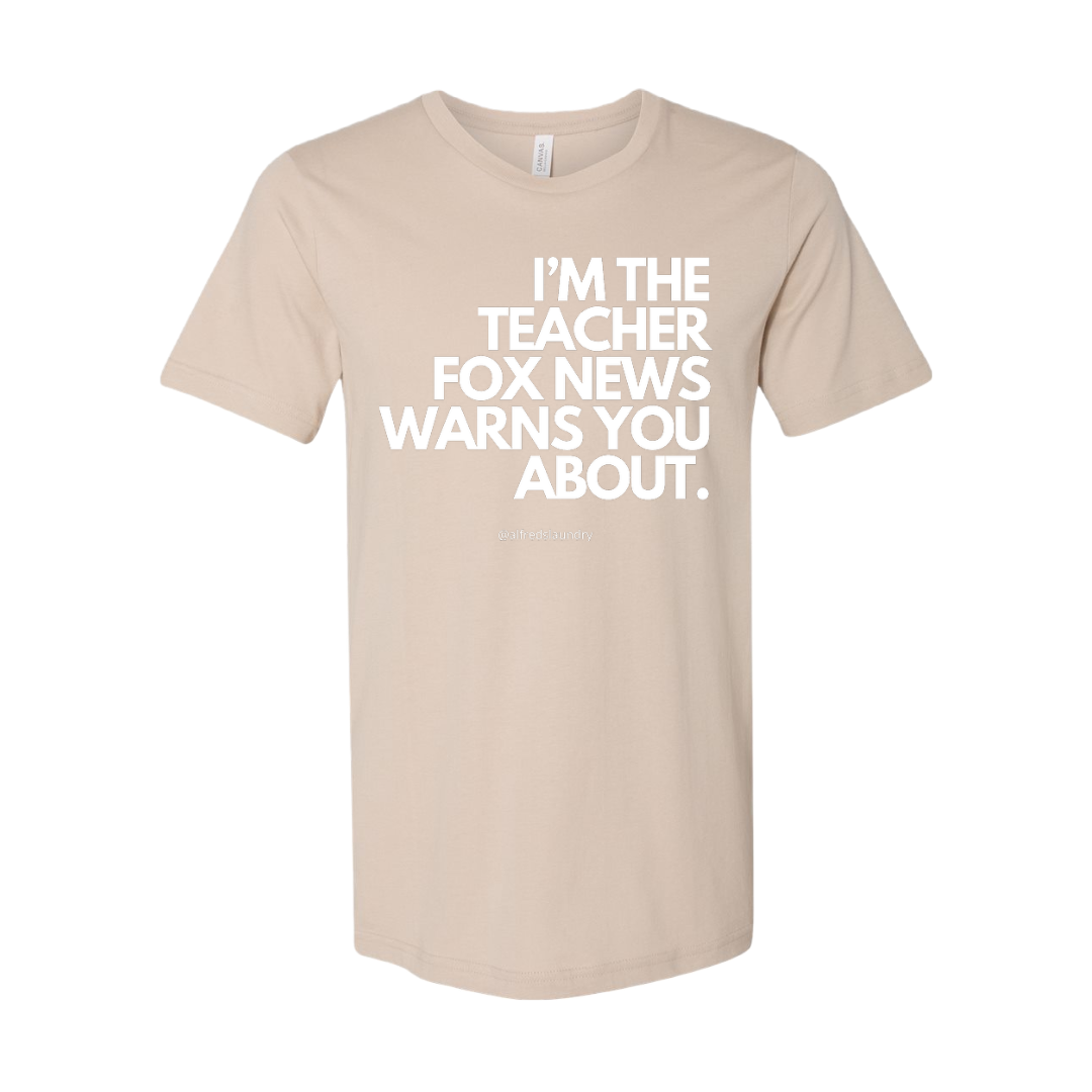 "I'm The Teacher Fox News Warned You About" T-Shirt