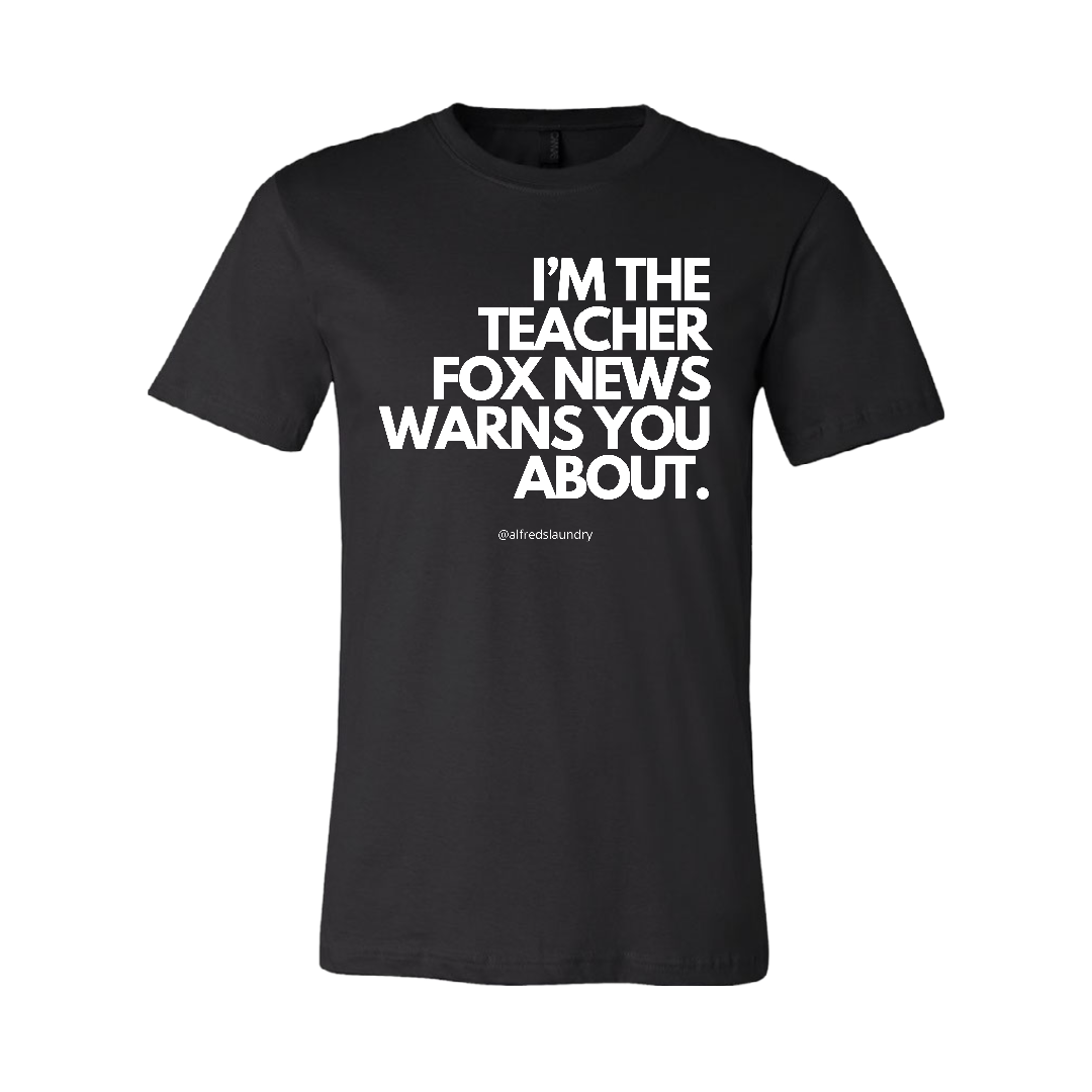 "I'm The Teacher Fox News Warned You About" T-Shirt