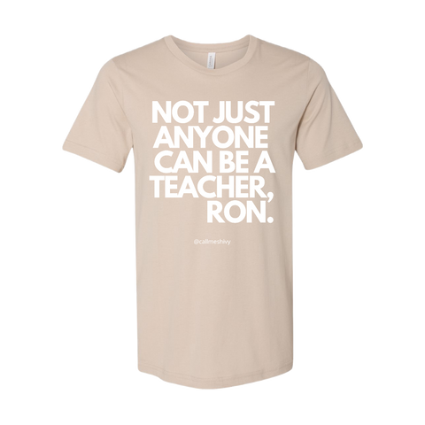 "Not Just Anyone Can Be A Teacher , Ron." T-shirt