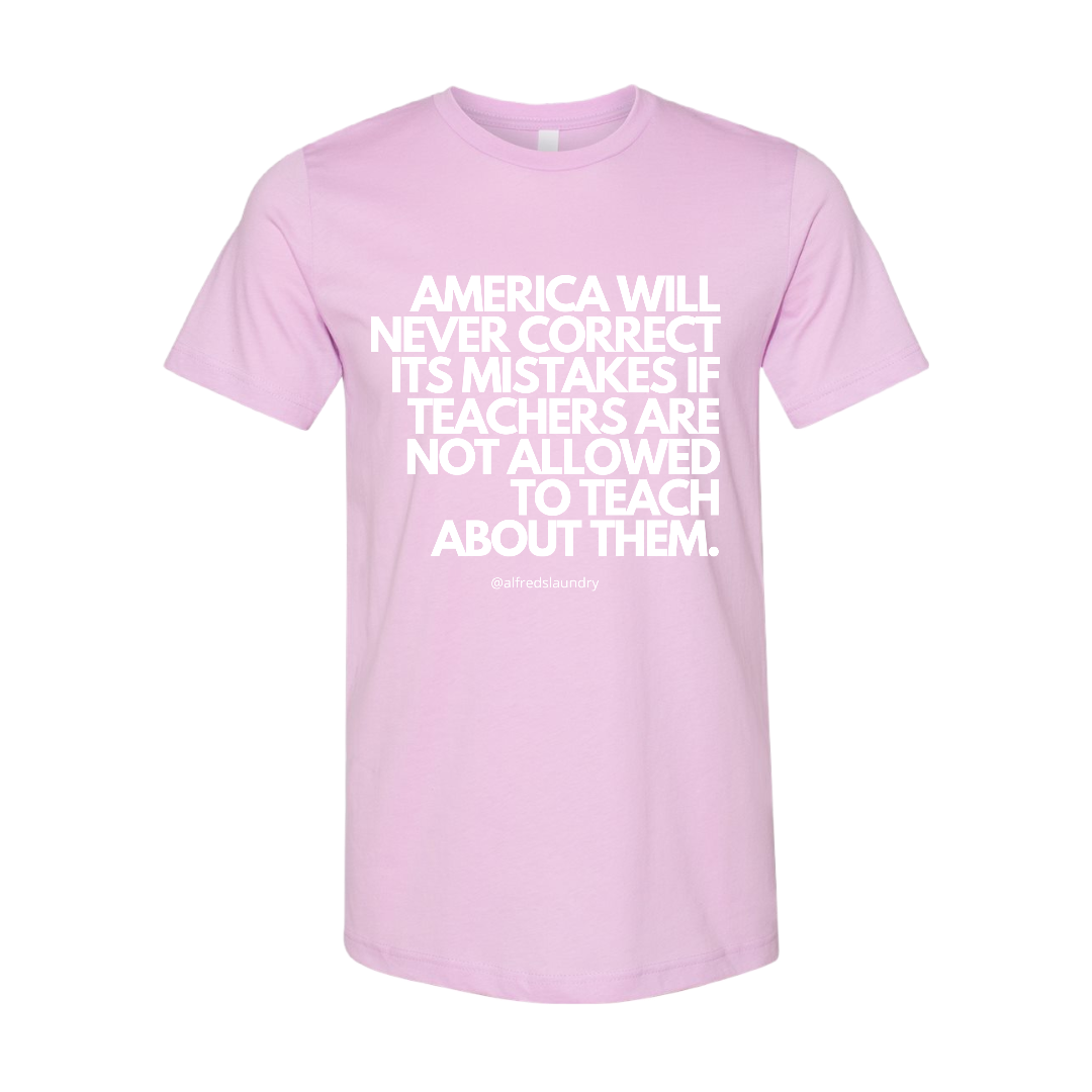 “America will never correct it's mistakes if teachers are not allowed to teach” T-Shirt