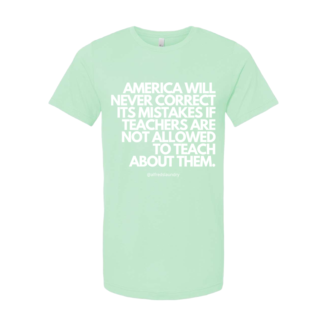 “America will never correct it's mistakes if teachers are not allowed to teach” T-Shirt