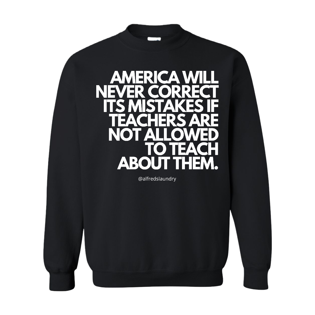 “America will never correct its mistakes if teachers are not allowed to teach” Crew Neck