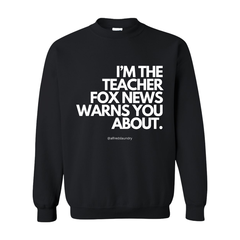 "I'm The Teacher Fox News Warned You About" Crewneck