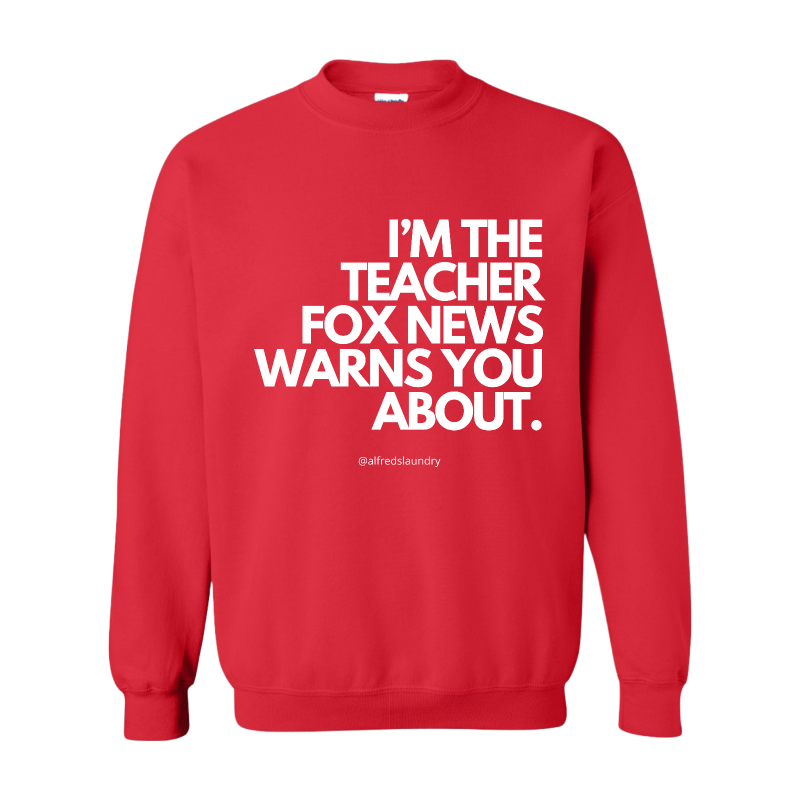 "I'm The Teacher Fox News Warned You About" Crewneck