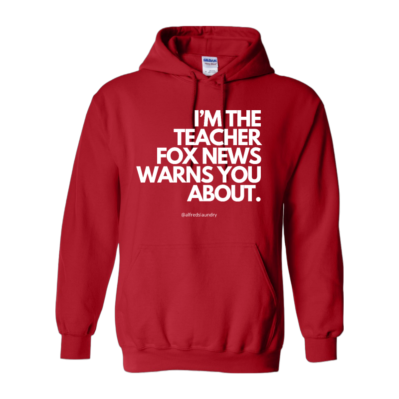 "I'm The Teacher Fox News Warned You About" Hoodie