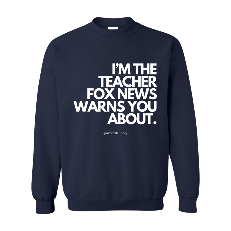 "I'm The Teacher Fox News Warned You About" Crewneck