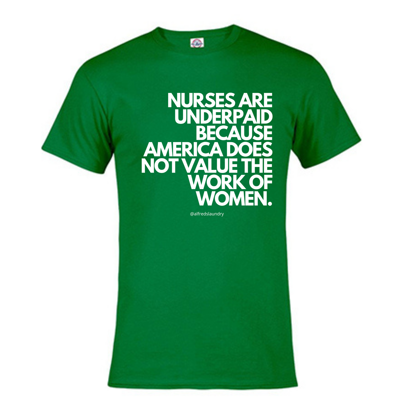 Nurses Are Underpaid Because America Does Not Value The Work of Women - T- Shirt