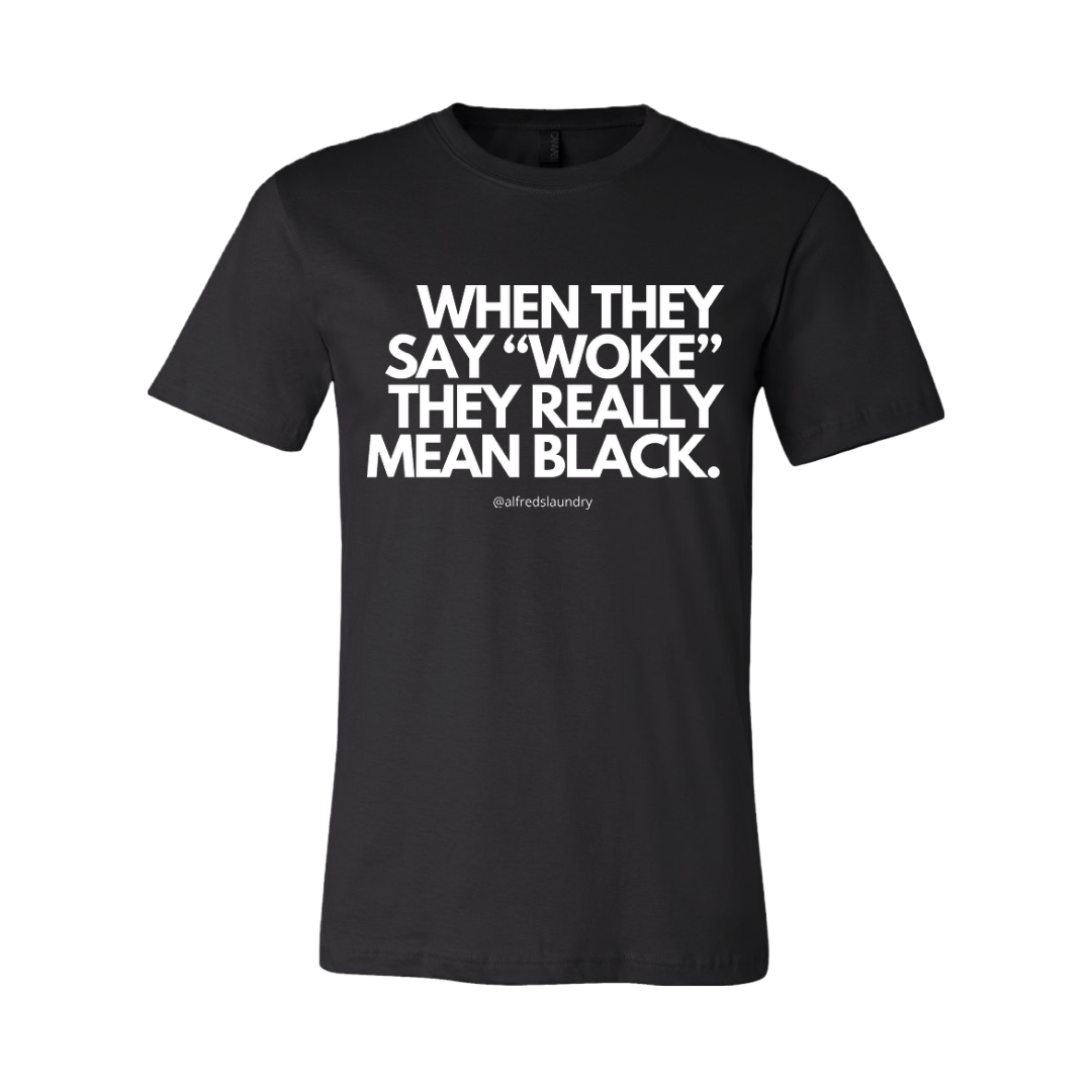 When They Say "Woke" They Really Mean Black T-Shirt