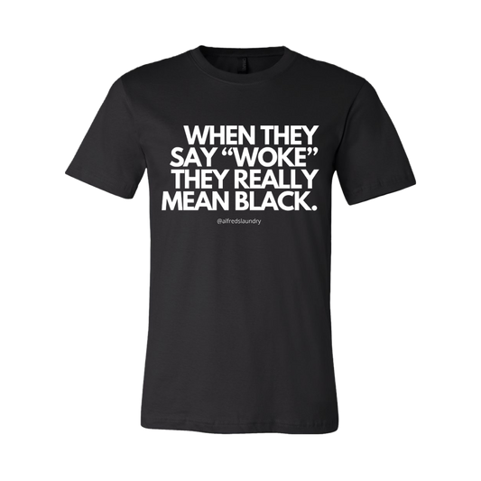 When They Say "Woke" They Really Mean Black T-Shirt