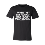 When They Say "Woke" They Really Mean Black T-Shirt