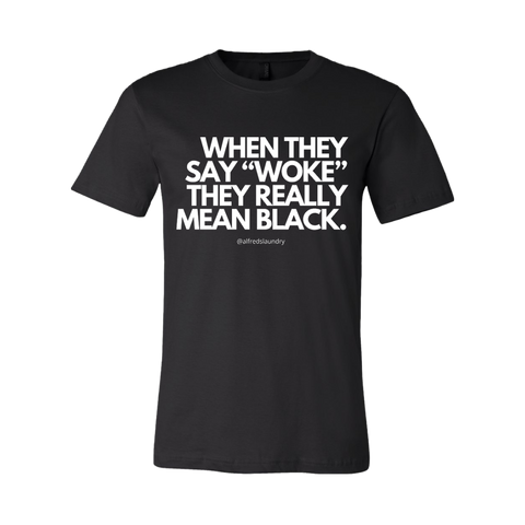 When They Say "Woke" They Really Mean Black T-Shirt