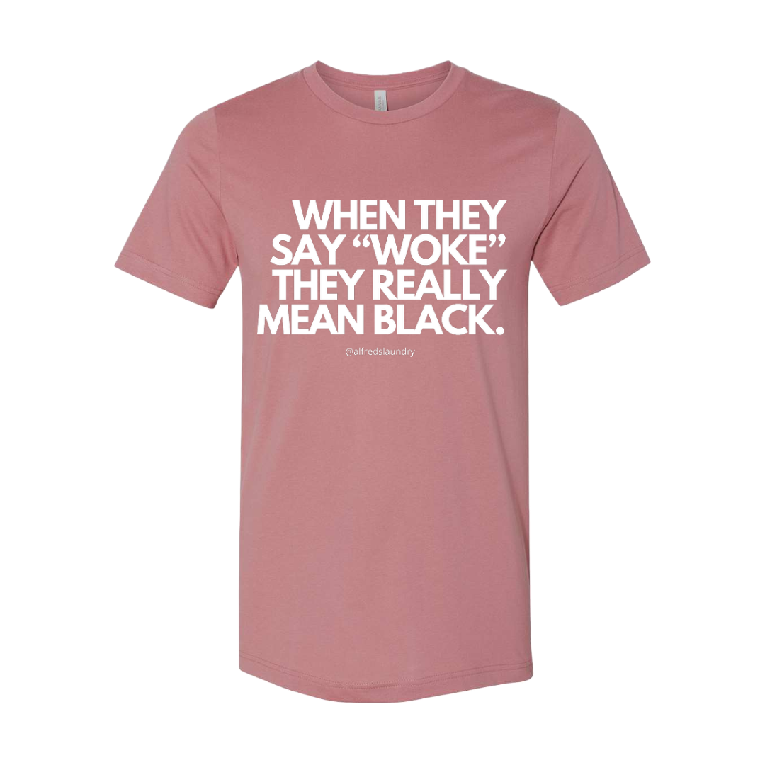 When They Say "Woke" They Really Mean Black T-Shirt