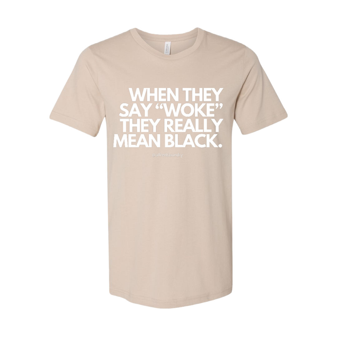 When They Say "Woke" They Really Mean Black T-Shirt