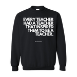 "Every Teacher Had A Teacher That Inspired Them To Be A Teacher" - Crewneck