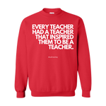 "Every Teacher Had A Teacher That Inspired Them To Be A Teacher" - Crewneck